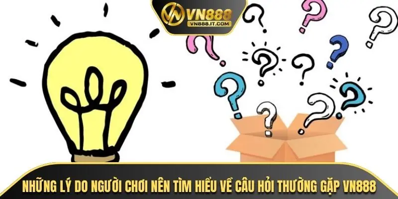 Những lý do người chơi nên tìm hiểu về câu hỏi thường gặp VN888