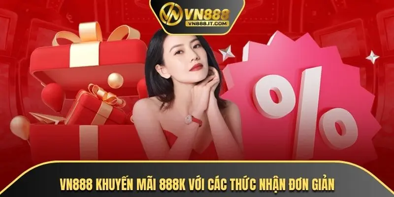 VN888 khuyến mãi 888K với các thức nhận đơn giản